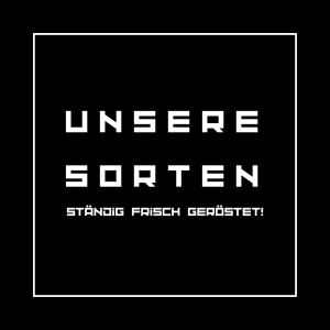 unsere Sorten....ständig frisch geröstet